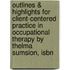 Outlines & Highlights For Client-Centered Practice In Occupational Therapy By Thelma Sumsion, Isbn