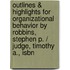 Outlines & Highlights For Organizational Behavior By Robbins, Stephen P. / Judge, Timothy A., Isbn