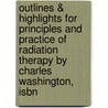 Outlines & Highlights For Principles And Practice Of Radiation Therapy By Charles Washington, Isbn door Cram101 Textbook Reviews