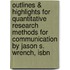 Outlines & Highlights For Quantitative Research Methods For Communication By Jason S. Wrench, Isbn