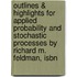 Outlines & Highlights For Applied Probability And Stochastic Processes By Richard M. Feldman, Isbn