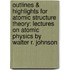 Outlines & Highlights for Atomic Structure Theory: Lectures on Atomic Physics by Walter R. Johnson