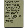 Papers from the Tortugas Laboratory of the Carnegie Institution of Washington (V 5..No.182 (1914)) door Carnegie Institution of Laboratory