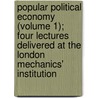 Popular Political Economy (Volume 1); Four Lectures Delivered at the London Mechanics' Institution by Thomas Hodgskin