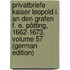 Privatbriefe Kaiser Leopold I. an Den Grafen F. E. Pötting, 1662-1673, Volume 57 (German Edition)