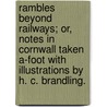 Rambles beyond Railways; or, Notes in Cornwall taken a-foot With illustrations by H. C. Brandling. door William Wilkie Collins