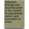Reflection, Change and Reconstruction in the Context of Educational Reform and Innovation in China door Yuhong Jiang