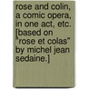 Rose and Colin, a comic opera, in one act, etc. [Based on "Rose et Colas" by Michel Jean Sedaine.] door Charles Dibdin