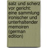 Salz Und Scherz Vor Gericht: Eine Sammlung Ironischer Und Unterhaltender Memoiren (German Edition) by Friedrich Cramer Carl