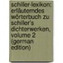Schiller-Lexikon: Erläuterndes Wörterbuch Zu Schiller's Dichterwerken, Volume 2 (German Edition)