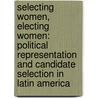 Selecting Women, Electing Women: Political Representation and Candidate Selection in Latin America door Magda Hinojosa
