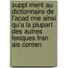 Suppl Ment Au Dictionnaire De L'Acad Mie Ainsi Qu'a La Plupart Des Autres Lexiques Fran Ais Conten door . Anonymous