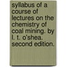 Syllabus of a Course of Lectures on the Chemistry of Coal Mining. By L. T. O'Shea. Second edition. door Onbekend
