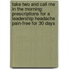 Take Two and Call Me in the Morning: Prescriptions for a Leadership Headache Pain-Free for 30 Days door Gerald M. Czarnecki