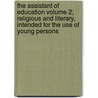 The Assistant of Education Volume 2; Religious and Literary, Intended for the Use of Young Persons door Books Group