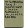 The Constitutional History of England Volume 3; Since the Accession of George the Third, 1760-1860 by Thomas Erskine May