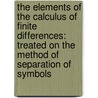 The Elements Of The Calculus Of Finite Differences: Treated On The Method Of Separation Of Symbols door James Pearson