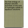 The Free Energy of Dilution and the Activities of the Ions of Hydrogen Iodide in Aqueous Solutions door Arthur Roy Fortsch