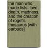 The Man Who Made Lists: Love, Death, Madness, and the Creation of Roget's Thesaurus [With Earbuds] door Joshua Kendall