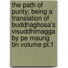 The Path Of Purity; Being A Translation Of Buddhaghosa's Visuddhimagga By Pe Maung Tin Volume Pt.1 door Buddhaghosa Buddhaghosa