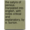 The Satyrs of Persius. Translated into English, with notes critical and explanatory, by E. Burton. by Aulus Persius Flaccus