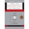 The Six Fundamentals Of Success: The Rules For Getting It Right For Yourself And Your Organization by Stuart Levine