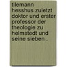 Tilemann Hesshus zuletzt Doktor und erster Professor der Theologie zu Helmstedt und seine sieben . by Von Helmolt Karl