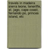 Travels in Madeira Sierra Leone, Teneriffe, St. Jago, Cape Coast, Fernando Po, Princes Island, Etc by James Holman