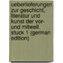 Ueberlieferungen Zur Geschicht, Literatur Und Kunst Der Vor- Und Mitwell. Stuck 1 (German Edition)
