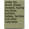 Under The Duvet: Shoes, Reviews, Having The Blues, Builders, Babies, Families And Other Calamities door Marian Keyes