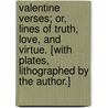 Valentine Verses; or, Lines of truth, love, and virtue. [With plates, lithographed by the author.] by Richard Cobbold