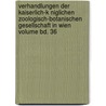 Verhandlungen Der Kaiserlich-K Niglichen Zoologisch-Botanischen Gesellschaft in Wien Volume Bd. 36 by Zoologisch-Botanische Gesellschaft In Wien