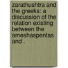 Zarathushtra And The Greeks: A Discussion Of The Relation Existing Between The Ameshaspentas And . door Heyworth Mills Lawrence