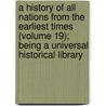 a History of All Nations from the Earliest Times (Volume 19); Being a Universal Historical Library by John Henry Wright