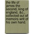 the Life of James the Second, King of England, &C., Collected Out of Memoirs Writ of His Own Hand.