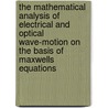 the Mathematical Analysis of Electrical and Optical Wave-Motion on the Basis of Maxwells Equations door Harry Bateman