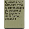 Ï¿½Uvres De P. Corneille: Avec Le Commentaire De Voltaire Et Les Jugments De La Harpe, Volume 1 door Pierre Corneille