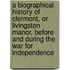 A Biographical History of Clermont, or Livingston Manor, Before and During the War for Independence