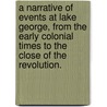 A Narrative of Events at Lake George, from the early colonial times to the close of the Revolution. door Benjamin Franklin Decosta