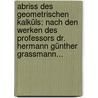 Abriss Des Geometrischen Kalküls: Nach Den Werken Des Professors Dr. Hermann Günther Grassmann... door Ferdinand Kraft