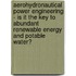 Aerohydronautical Power Engineering - Is It the Key to Abundant Renewable Energy and Potable Water?