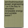 Aerohydronautical Power Engineering - Is It the Key to Abundant Renewable Energy and Potable Water? door Nesrin Sarigul-Klijn
