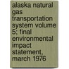 Alaska Natural Gas Transportation System Volume 5; Final Environmental Impact Statement, March 1976 door United States Eis Task Force