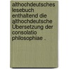 Althochdeutsches Lesebuch enthaltend die althochdeutsche Übersetzung der Consolatio Philosophiae . door G. Boethius
