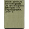 Amtliche Sammlung Der Bundesgeseze Und Verordnungen Der Schweizerischen Eidgenossenschaft, Volume 5 door Switzerland