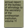 Annual Report of the Bureau of Ethnology to the Secretary of the Smithsonian Institution, Volume 11 door Smithsonian Ins