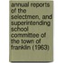 Annual Reports of the Selectmen, and Superintending School Committee of the Town of Franklin (1963)