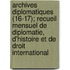 Archives Diplomatiques (16-17); Recueil Mensuel de Diplomatie, D'Histoire Et de Droit International