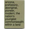 Arizona, Prehistoric, Aboriginal, Pioneer, Modern; The Nation's Youngest Commonwealth Within A Land door James H. McClintock