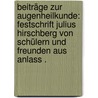 Beiträge zur Augenheilkunde: Festschrift Julius Hirschberg von Schülern und Freunden aus Anlass . door Hirschberg J
